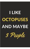 I Like Octopuses And Maybe 3 People: Octopuses Journal Notebook to Write Down Things, Take Notes, Record Plans or Keep Track of Habits (6" x 9" - 120 Pages)