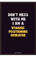 Don't Mess With Me, I Am A Dynamic Positioning Operator: Career Motivational Quotes 6x9 120 Pages Blank Lined Notebook Journal