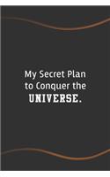 My Secret Plan to Conquer the Universe
