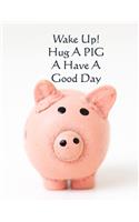 Wake Up! Hug a Pig and Have a Good Day: Cute Pig with funny saying/quote. 120 Wide Lined with Margin 8.5 x 11 inch Composition/Exercise Notebook. 90 GSM