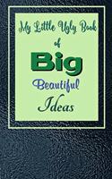 My Little Ugly Book of Big Beautiful Ideas