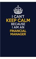 I Can't Keep Calm Because I Am An Financial manager: Career journal, notebook and writing journal for encouraging men, women and kids. A framework for building your career.