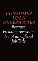 Consumer Loan Underwriter Because Freaking Awesome Is Not An Official job Title: Career journal, notebook and writing journal for encouraging men, women and kids. A framework for building your career.