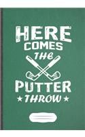 Here Comes The Putter Throw: Funny Lined Notebook Journal For Golf Coach, Golf Player Lover, Inspirational Saying Unique Special Birthday Gift Cute Creative Writing B5 110 Pages