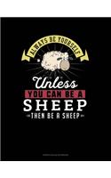 Always Be Yourself Unless You Can Be A Sheep Then Be A Sheep