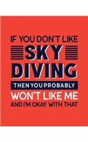 If You Don't Like Sky Diving Then You Probably Won't Like Me and I'm OK With That: Ski Diving Gift for People Who Love to Sky Dive - Funny Saying on Bright Bold Cover Design - Blank Lined Journal or Notebook