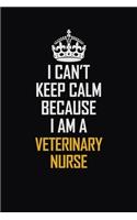 I Can't Keep Calm Because I Am A Veterinary Nurse
