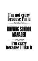I'm Not Crazy Because I'm A Driving School Manager I'm Crazy Because I like It: Awesome Driving School Manager Notebook, Driving School Managing/Organizer Journal Gift, Diary, Doodle Gift or Notebook - 6 x 9 Compact Size, 109 Bl