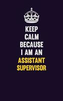 Keep Calm Because I Am An Assistant Supervisor: Motivational and inspirational career blank lined gift notebook with matte finish