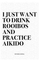 I Just Want To Drink Rooibos And Practice Aikido: A 6x9 Inch Notebook Diary Journal With A Bold Text Font Slogan On A Matte Cover and 120 Blank Lined Pages Makes A Great Alternative To A Card
