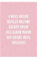 I Was Never Really Insane Except Upon Occasion When My Heart Was Touched