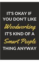 It's Okay If You Don't Like Woodworking It's Kind Of A Smart People Thing Anyway: A Woodworking Journal Notebook to Write Down Things, Take Notes, Record Plans or Keep Track of Habits (6" x 9" - 120 Pages)