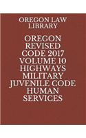 Oregon Revised Code 2017 Volume 10 Highways Military Juvenile Code Human Services