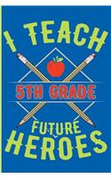 I Teach 5th Grade Future Heroes: 5th Grade Teacher Blank Lined Journal, Diary or Planner