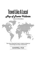 Travel Like a Local - Map of Puerto Vallarta (Black and White Edition): The Most Essential Puerto Vallarta (Mexico) Travel Map for Every Adventure