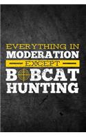Everything In Moderation Except Bobcat Hunting: Funny Hunting Graph Paper Journal For Hunters: Blank Lined Notebook For Hunt Season To Write Notes & Writing On Grids