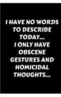 I Have No Words To Describe Today... I Only Have Obscene Gestures And Homicidal Thoughts...