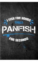 I Fish for Hours to Hold a Panfish for Seconds: Funny Fishing Journal: Blank Lined Notebook for Fisherman to Write Notes & Writing