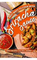 Best Ways to Cook with Sriracha Sauce: Spicy Recipes You Will Adore!