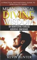 Metaphysical Divine Wisdom on Manifesting Fearless Assertive Confidence