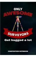 Only Awesome Surveyors Get Hugged a Lot: Composition Notebook, Birthday Journal Gift for Land Testing Professionals to Write on
