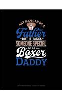 Any Man Can Be a Father But It Takes Someone Special to Be a Boxer Daddy: Graph Paper Notebook - 0.25 Inch (1/4) Squares