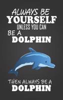 Always Be Yourself Unless You Can Be a Dolphin: Composition Notebook for Pets, Critters and Animal Lovers