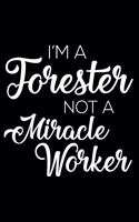 I'm a Forester Not a Miracle Worker: 6x9 Notebook, Ruled, Funny Writing Notebook, Journal for Work, Daily Diary, Planner, Organizer for Forester