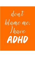 Don't Blame Me I Have ADHD