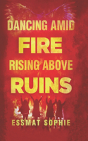 Dancing Amid Fire, Rising Above Ruins: (Fiction)