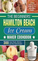 The Beginners' Hamilton Beach Ice Cream Maker Cookbook