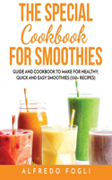 The Special Cookbook for Smoothies: Guide and Cookbook to Make for Healthy, Quick and Easy Smoothies (100+ Recipes)