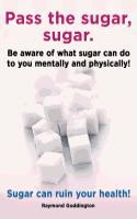 Pass the Sugar, Sugar. Be Aware of What Sugar Can Do to You Mentally and Physically! Sugar Can Ruin Your Health!