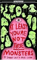At Least You're Not These Monsters