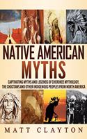 Native American Myths: Captivating Myths and Legends of Cherokee Mythology, the Choctaws and Other Indigenous Peoples from North America