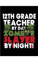 12th Grade Teacher By Day Zombie Slayer By Night!: Halloween Journal Notebook