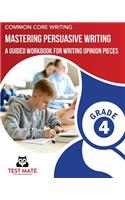 COMMON CORE WRITING Mastering Persuasive Writing, Grade 4