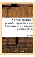 Nouvelle Biographie Générale: Depuis Les Temps Les Plus Reculés Jusqu'à Nos Jours.... Tome 39: (Histoire)