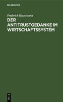 Der Antitrustgedanke Im Wirtschaftssystem: Zugleich Ein Beitrag Zu Den Europäischen Antitrust-Problemen