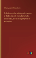 Reflections on the painting and sculpture of the Greeks with instructions for the connoisseur, and an essay on grace in works of art