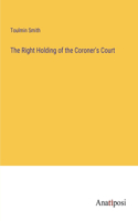 Right Holding of the Coroner's Court