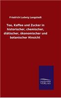 Tee, Kaffee und Zucker in historischer, chemischer, diätischer, ökonomischer und botanischer Hinsicht