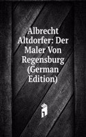 Albrecht Altdorfer Der Maler Von Regensburg