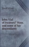 John Vial of Swansey? Mass. and some of his descendants