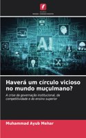 Haverá um círculo vicioso no mundo muçulmano?
