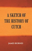Sketch of the History of Cutch.