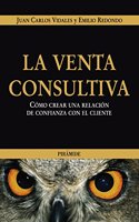 La Venta Consultiva / Consultive Sales: Como Crear Una Relacion De Confianza Con El Cliente / How to Create a Trusting Relation with the Client (Empresa Y Gestion / Business and Management)