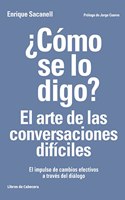 Â¿Como se lo digo? El arte de las conversaciones dificiles: El impulso de cambios efectivos a traves del dialogo