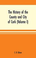 history of the county and city of Cork (Volume I)