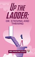 Up The Ladder; Or, Striving And Thriving Mrs. Madeline Leslie